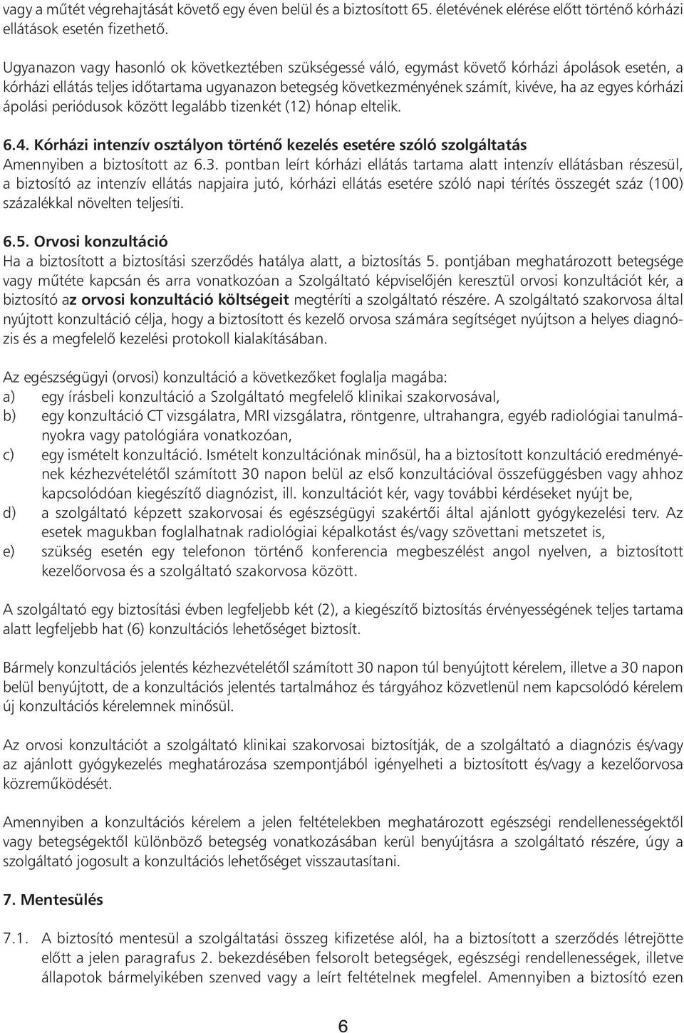 kórházi ápolási periódusok között legalább tizenkét (12) hónap eltelik. 6.4. Kórházi intenzív osztályon történô kezelés esetére szóló szolgáltatás Amennyiben a biztosított az 6.3.