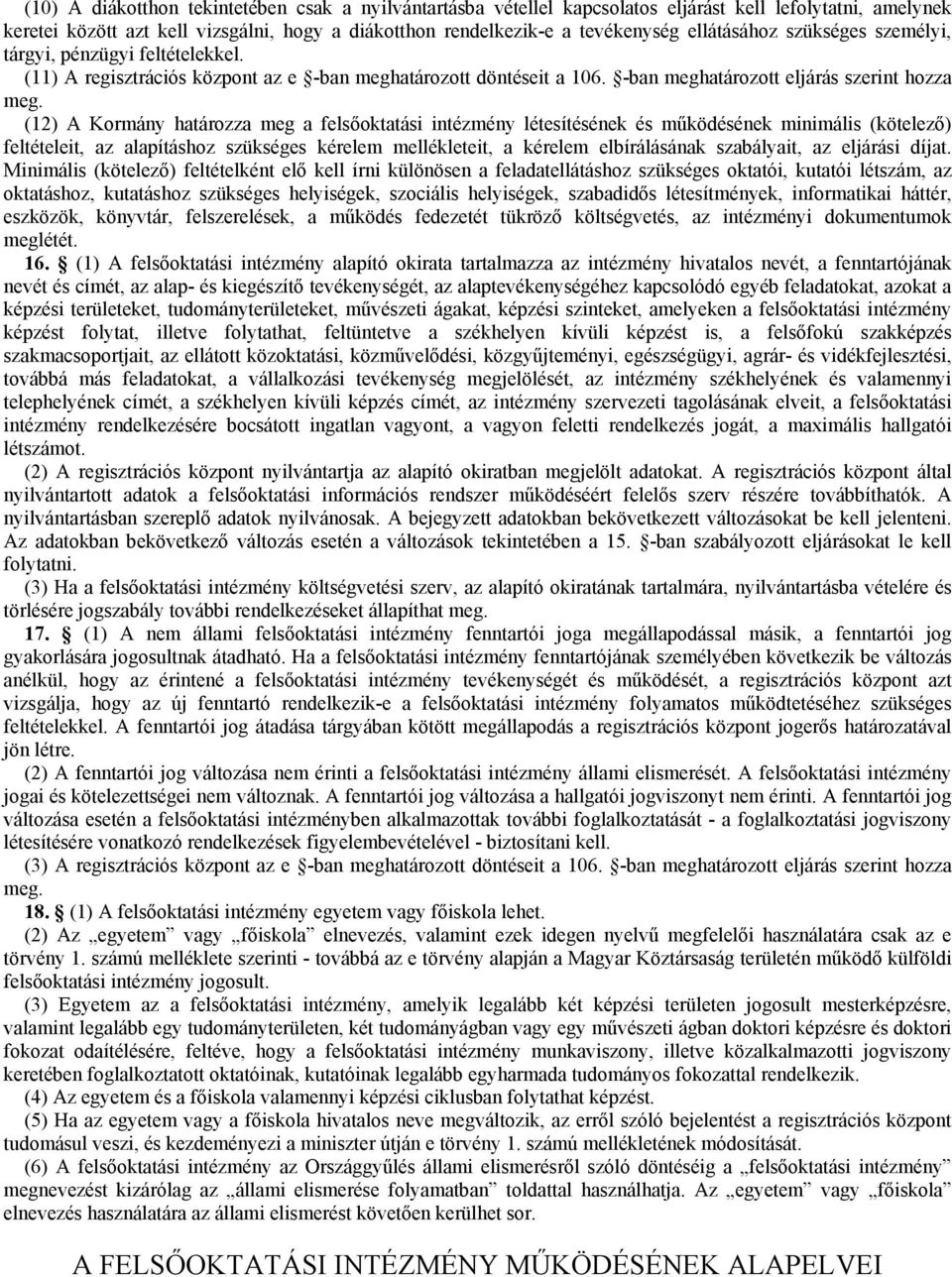 (12) A Kormány határozza meg a felsıoktatási intézmény létesítésének és mőködésének minimális (kötelezı) feltételeit, az alapításhoz szükséges kérelem mellékleteit, a kérelem elbírálásának