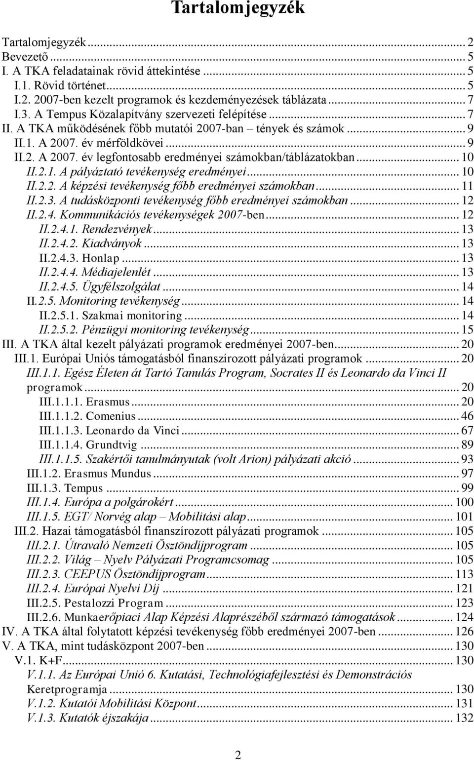 .. 10 II.2.1. A pályáztató tevékenység eredményei... 10 II.2.2. A képzési tevékenység főbb eredményei számokban... 11 II.2.3. A tudásközponti tevékenység főbb eredményei számokban... 12 II.2.4.