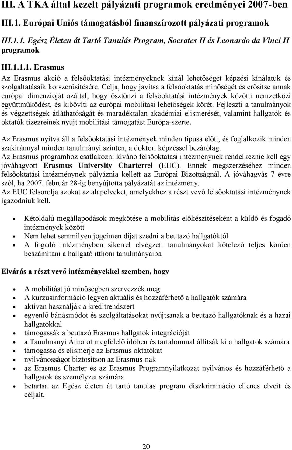 Célja, hogy javítsa a felsőoktatás minőségét és erősítse annak európai dimenzióját azáltal, hogy ösztönzi a felsőoktatási intézmények közötti nemzetközi együttműködést, és kibővíti az európai