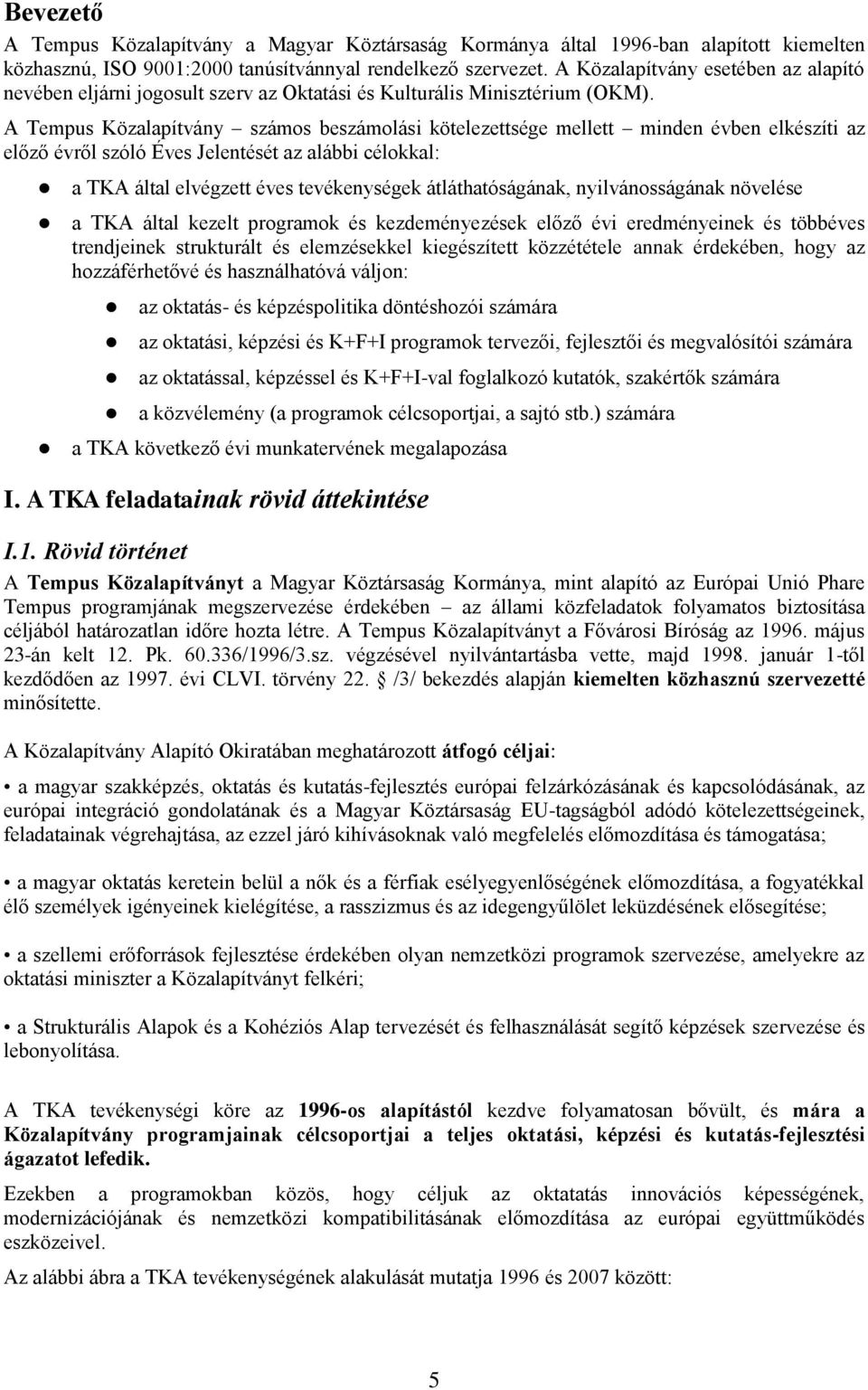 A Tempus Közalapítvány számos beszámolási kötelezettsége mellett minden évben elkészíti az előző évről szóló Éves Jelentését az alábbi célokkal: a TKA által elvégzett éves tevékenységek