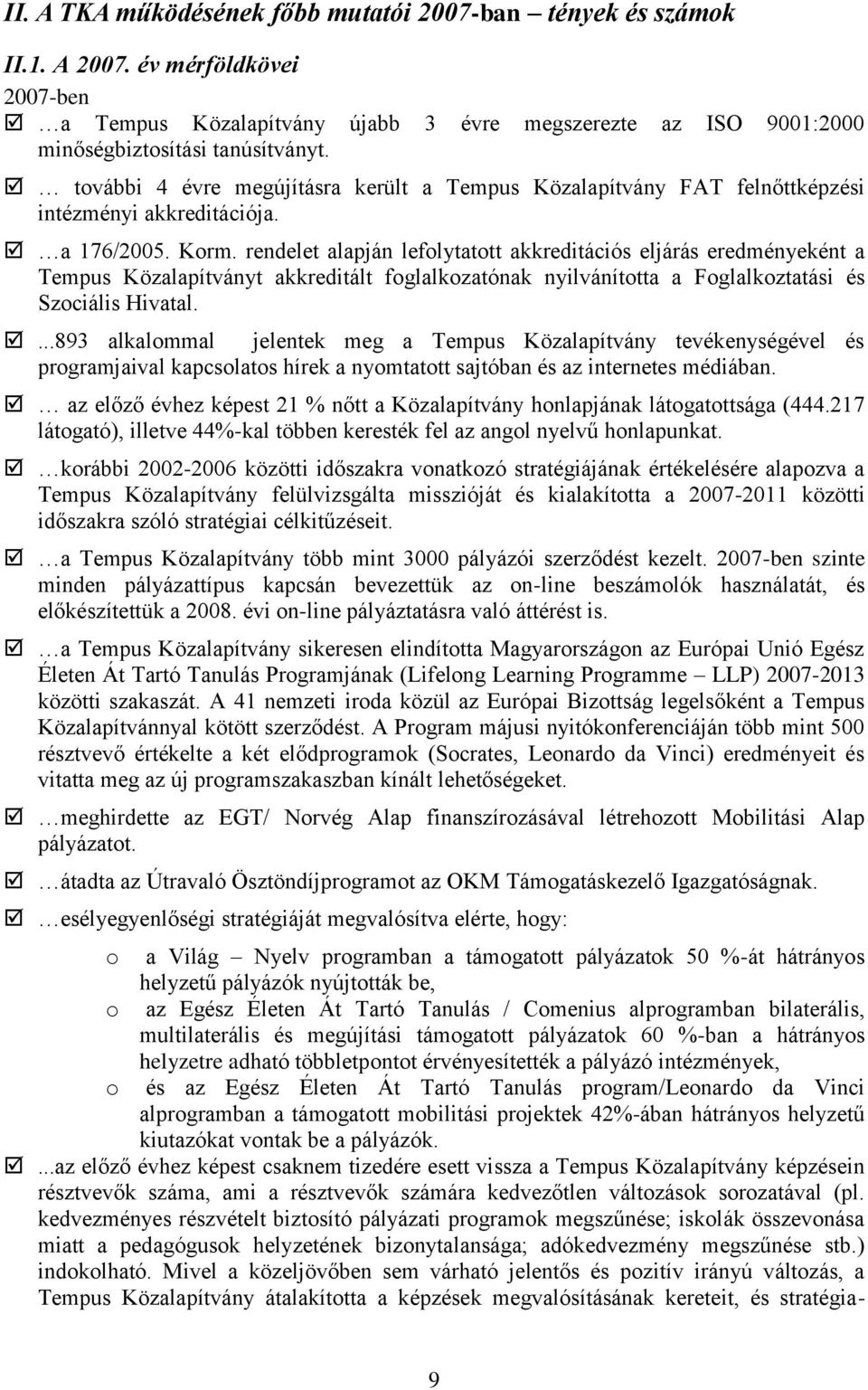 rendelet alapján lefolytatott akkreditációs eljárás eredményeként a Tempus Közalapítványt akkreditált foglalkozatónak nyilvánította a Foglalkoztatási és Szociális Hivatal.