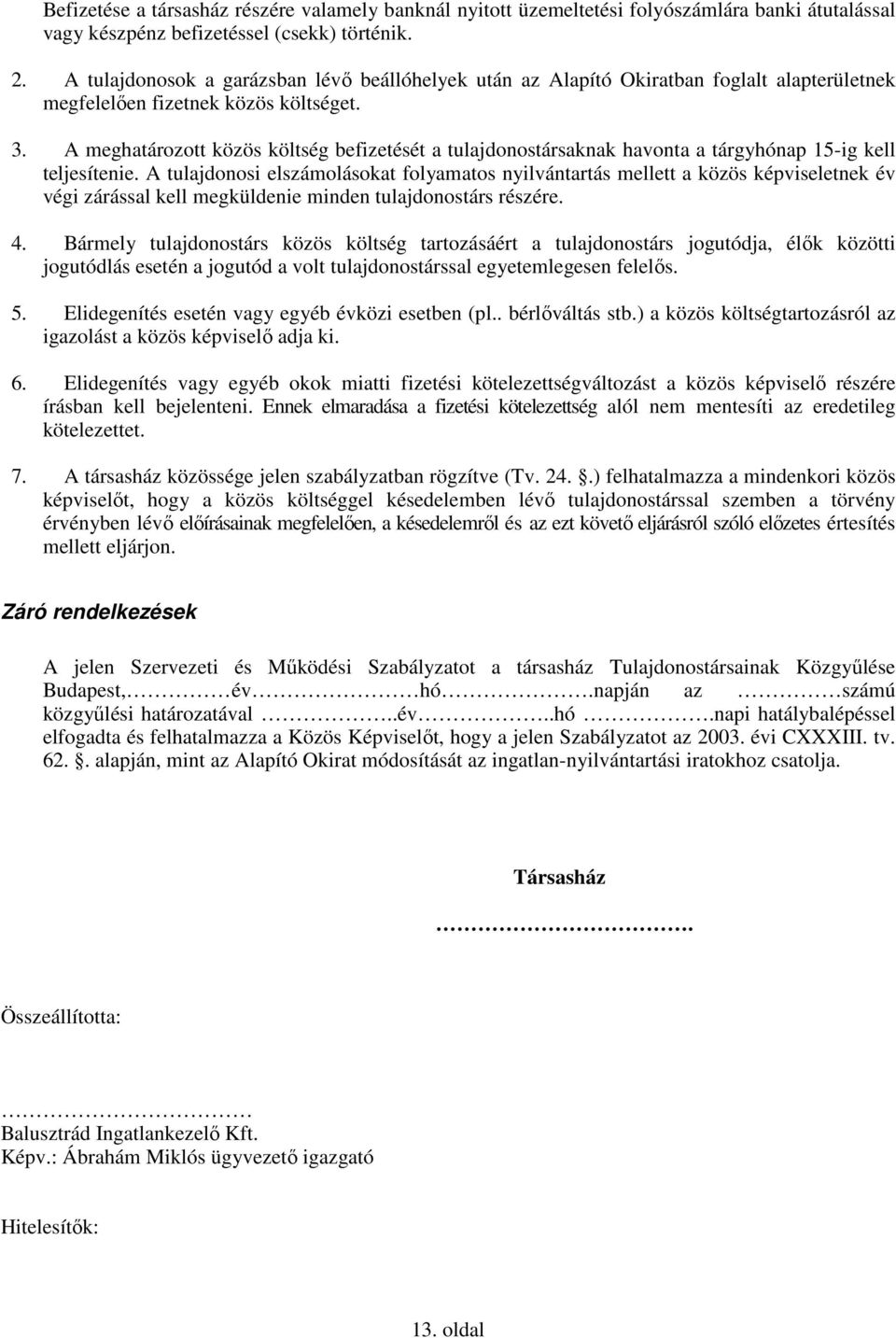 A meghatározott közös költség befizetését a tulajdonostársaknak havonta a tárgyhónap 15-ig kell teljesítenie.