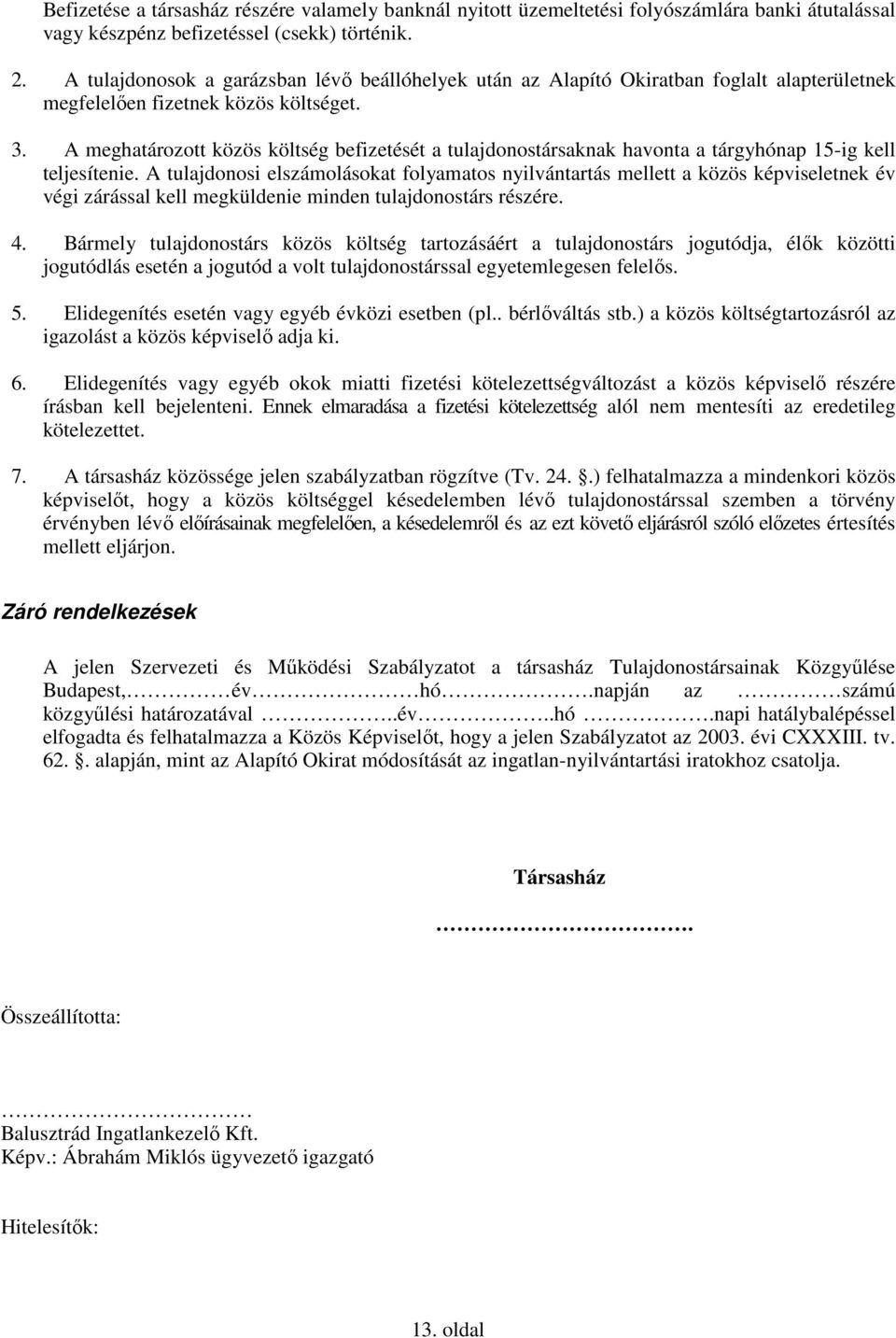 A meghatározott közös költség befizetését a tulajdonostársaknak havonta a tárgyhónap 15-ig kell teljesítenie.