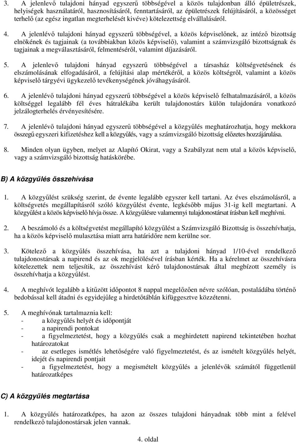 A jelenlévő tulajdoni hányad egyszerű többségével, a közös képviselőnek, az intéző bizottság elnökének és tagjainak (a továbbiakban közös képviselő), valamint a számvizsgáló bizottságnak és tagjainak