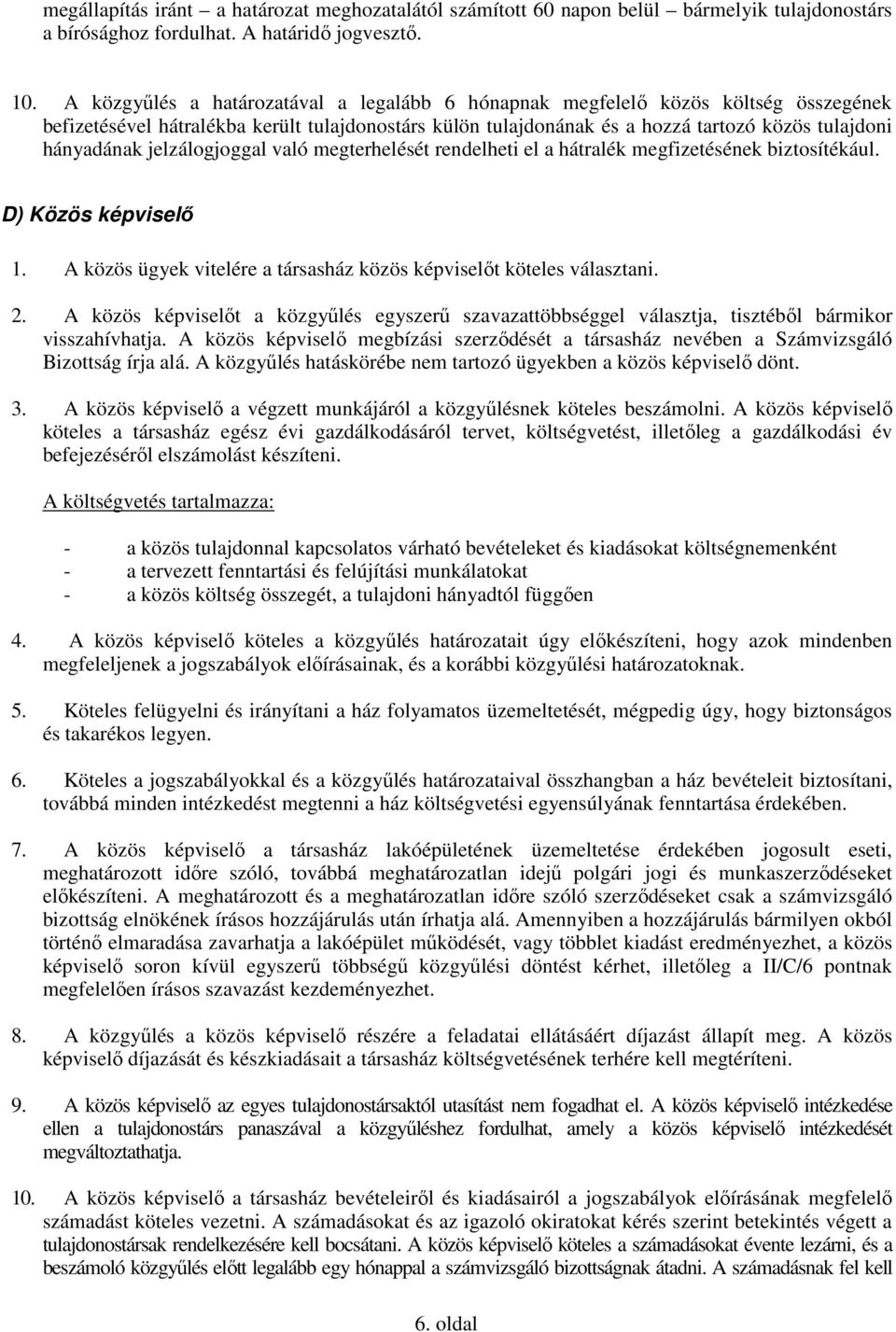 jelzálogjoggal való megterhelését rendelheti el a hátralék megfizetésének biztosítékául. D) Közös képviselő 1. A közös ügyek vitelére a társasház közös képviselőt köteles választani. 2.