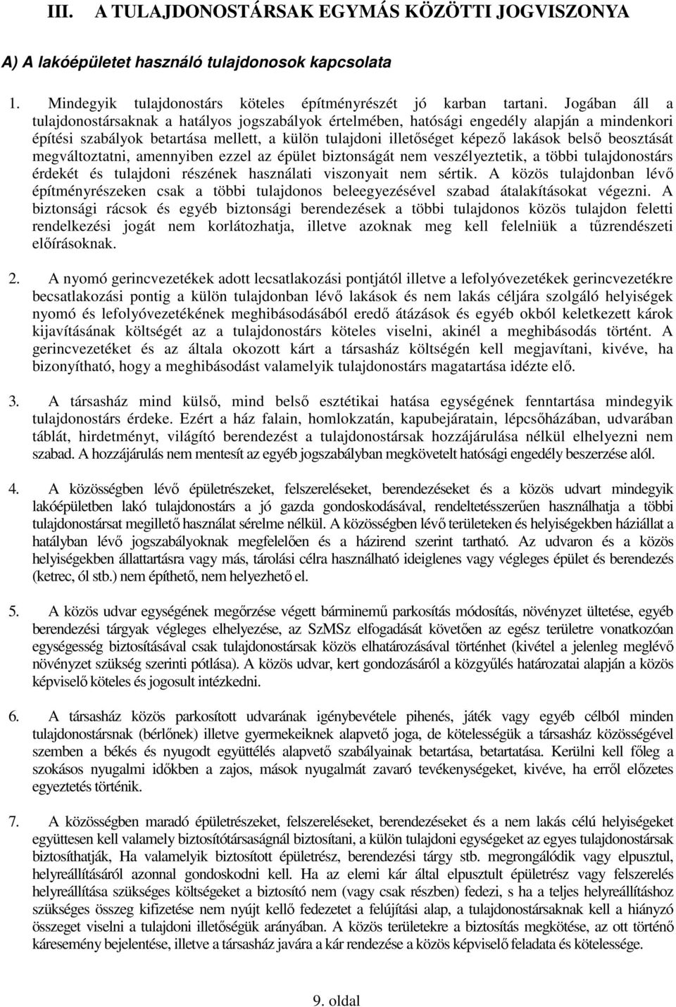 beosztását megváltoztatni, amennyiben ezzel az épület biztonságát nem veszélyeztetik, a többi tulajdonostárs érdekét és tulajdoni részének használati viszonyait nem sértik.