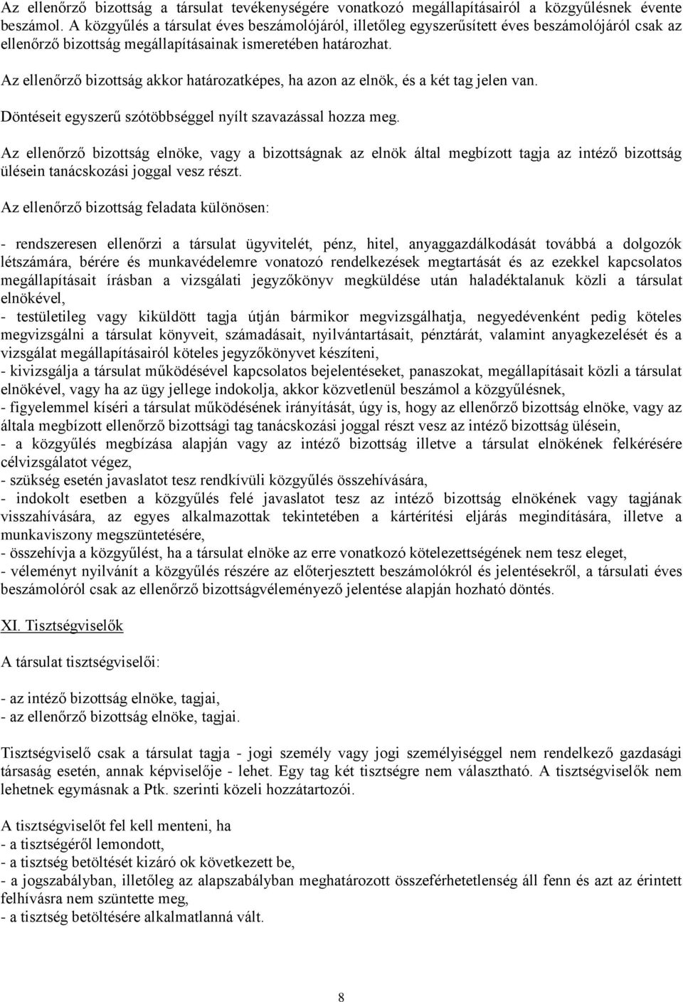 Az ellenőrző bizottság akkor határozatképes, ha azon az elnök, és a két tag jelen van. Döntéseit egyszerű szótöbbséggel nyílt szavazással hozza meg.