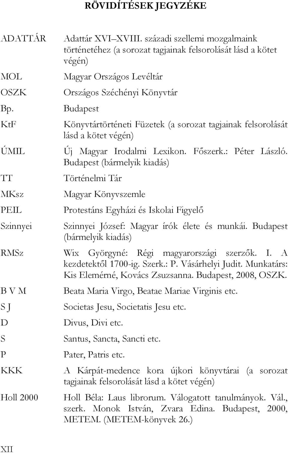 tagjainak felsorolását lásd a kötet végén) Új Magyar Irodalmi Lexikon. Főszerk.: Péter László.