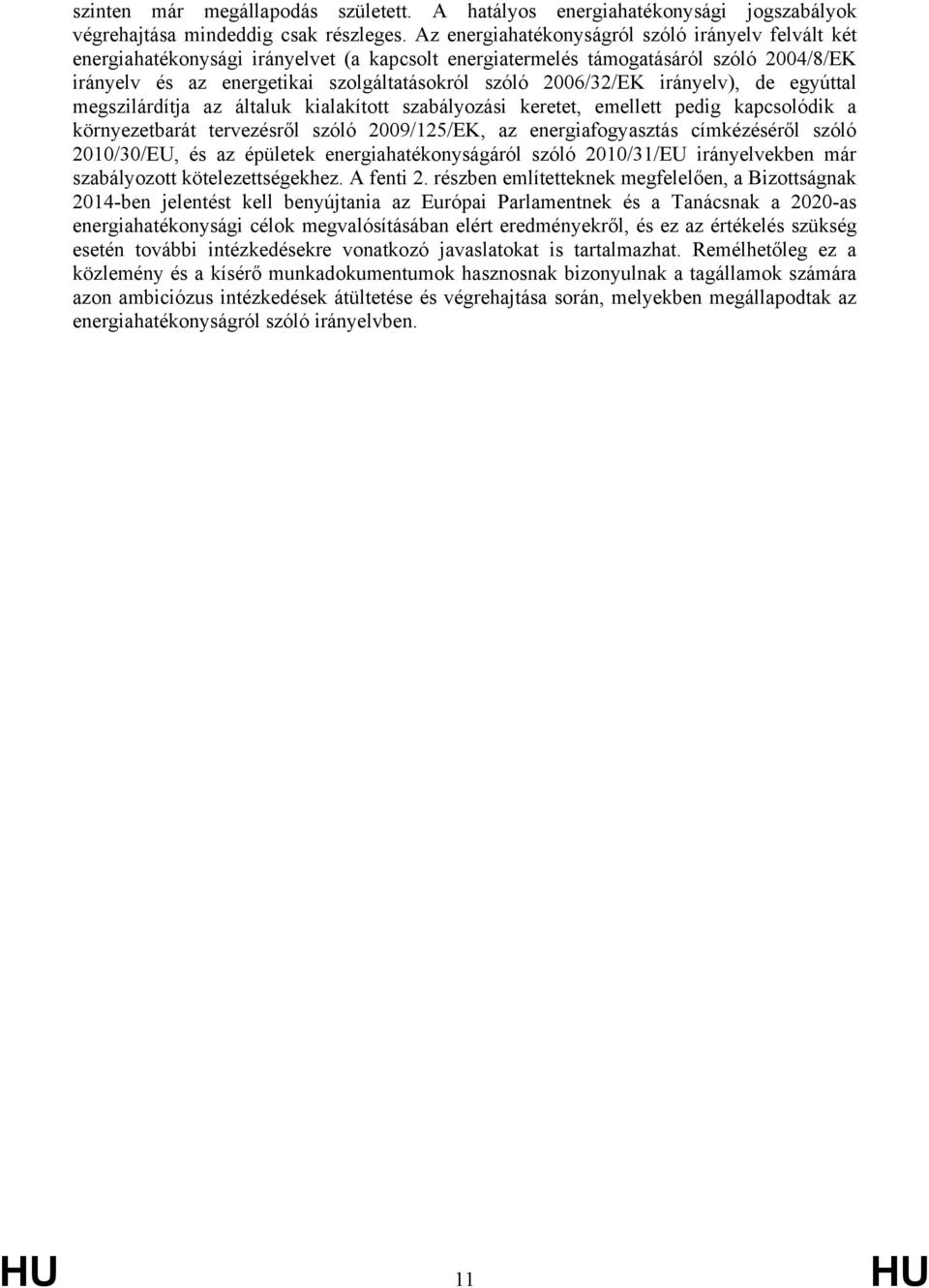 2006/32/EK irányelv), de egyúttal megszilárdítja az általuk kialakított szabályozási keretet, emellett pedig kapcsolódik a környezetbarát tervezésről szóló 2009/125/EK, az energiafogyasztás