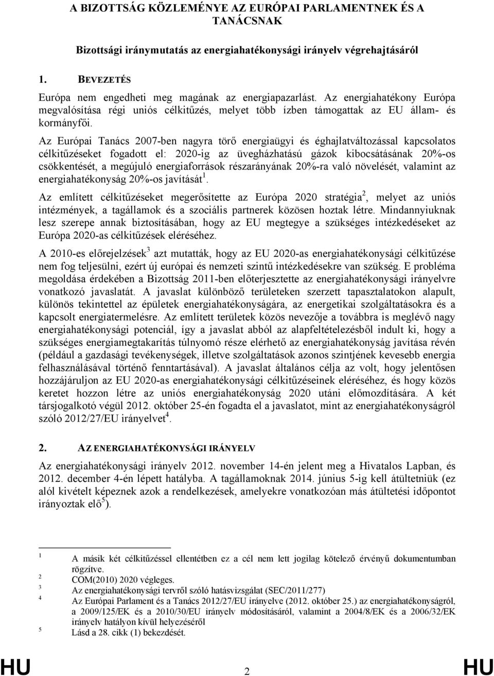 Az Európai Tanács 2007-ben nagyra törő energiaügyi és éghajlatváltozással kapcsolatos célkitűzéseket fogadott el: 2020-ig az üvegházhatású gázok kibocsátásának 20%-os csökkentését, a megújuló