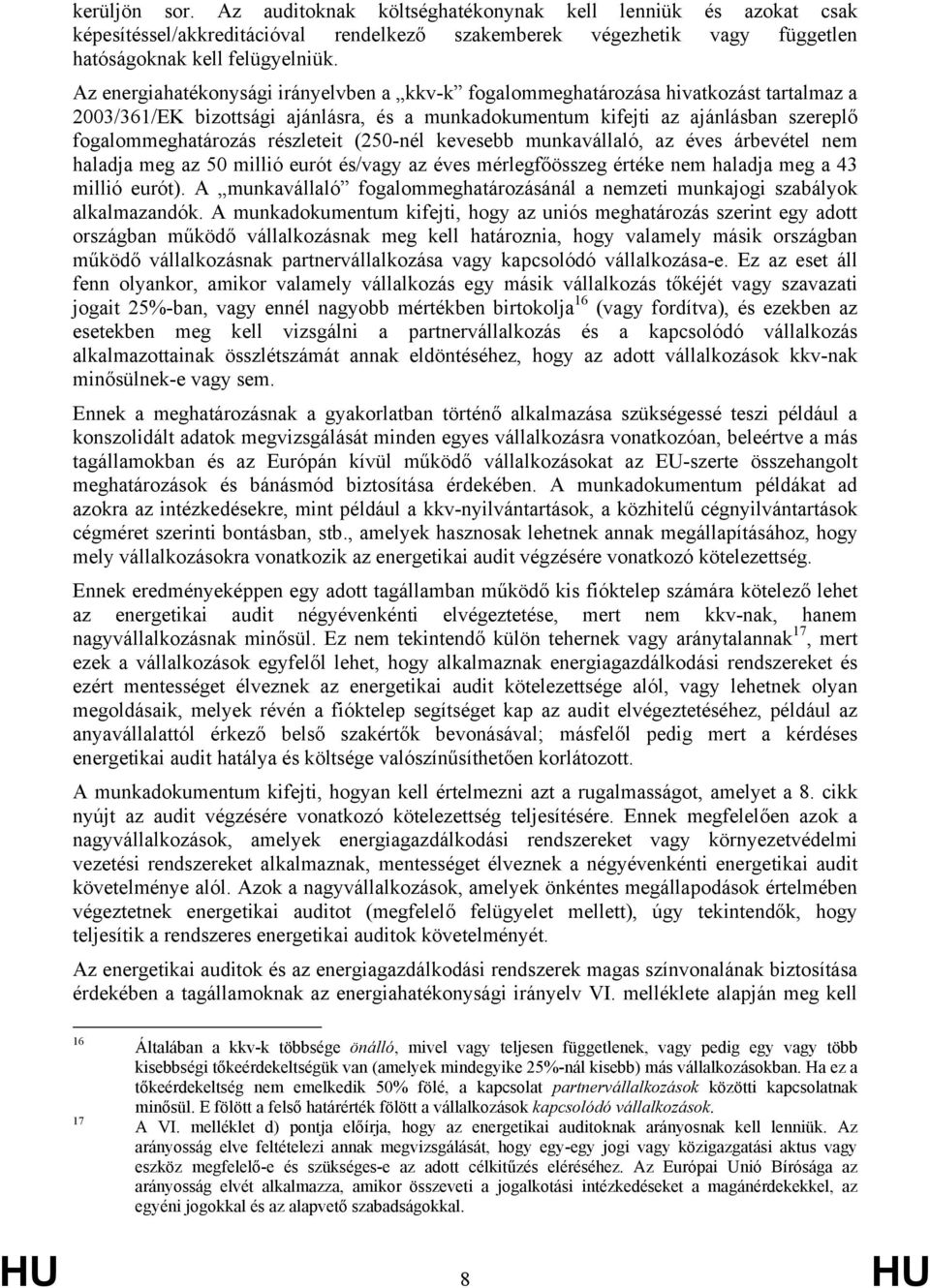 részleteit (250-nél kevesebb munkavállaló, az éves árbevétel nem haladja meg az 50 millió eurót és/vagy az éves mérlegfőösszeg értéke nem haladja meg a 43 millió eurót).