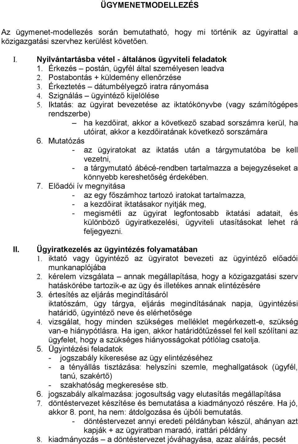 Iktatás: az ügyirat bevezetése az iktatókönyvbe (vagy számítógépes rendszerbe) ha kezdőirat, akkr a következő szabad srszámra kerül, ha utóirat, akkr a kezdőiratának következő srszámára 6.