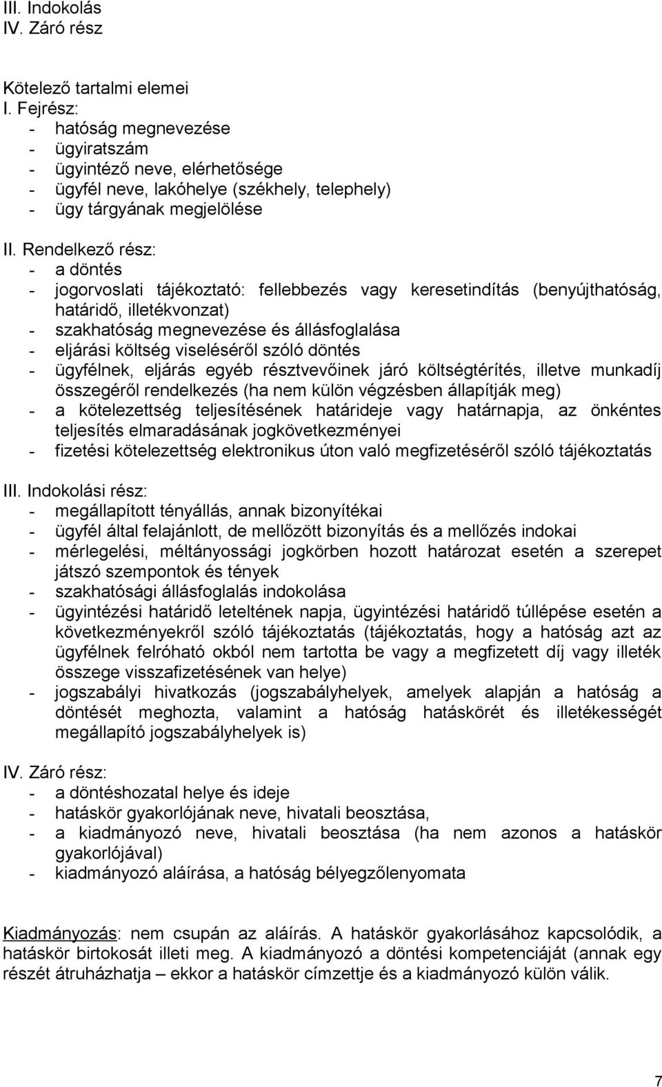 Rendelkező rész: - a döntés - jgrvslati tájékztató: fellebbezés vagy keresetindítás (benyújthatóság, határidő, illetékvnzat) - szakhatóság megnevezése és állásfglalása - eljárási költség viseléséről