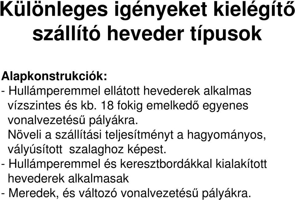 Növeli a szállítási teljesítményt a hagyományos, vályúsított szalaghoz képest.
