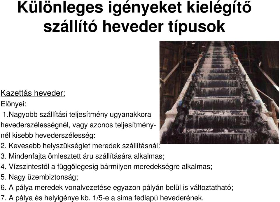 Kevesebb helyszükséglet meredek szállításnál: 3. Mindenfajta ömlesztett áru szállítására alkalmas; 4.