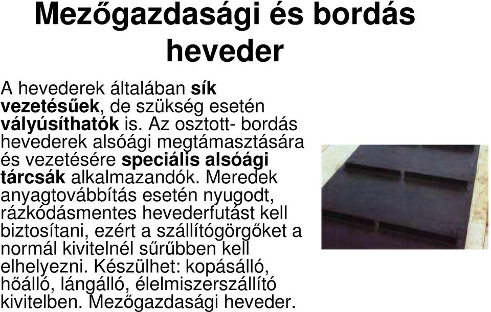 Meredek anyagtovábbítás esetén nyugodt, rázkódásmentes hevederfutást kell biztosítani, ezért a szállítógörgıket a