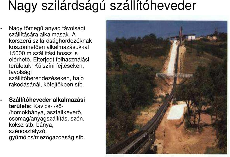 Elterjedt felhasználási területük: Külszíni fejtéseken, távolsági szállítóberendezéseken, hajó rakodásánál, kıfejtıkben