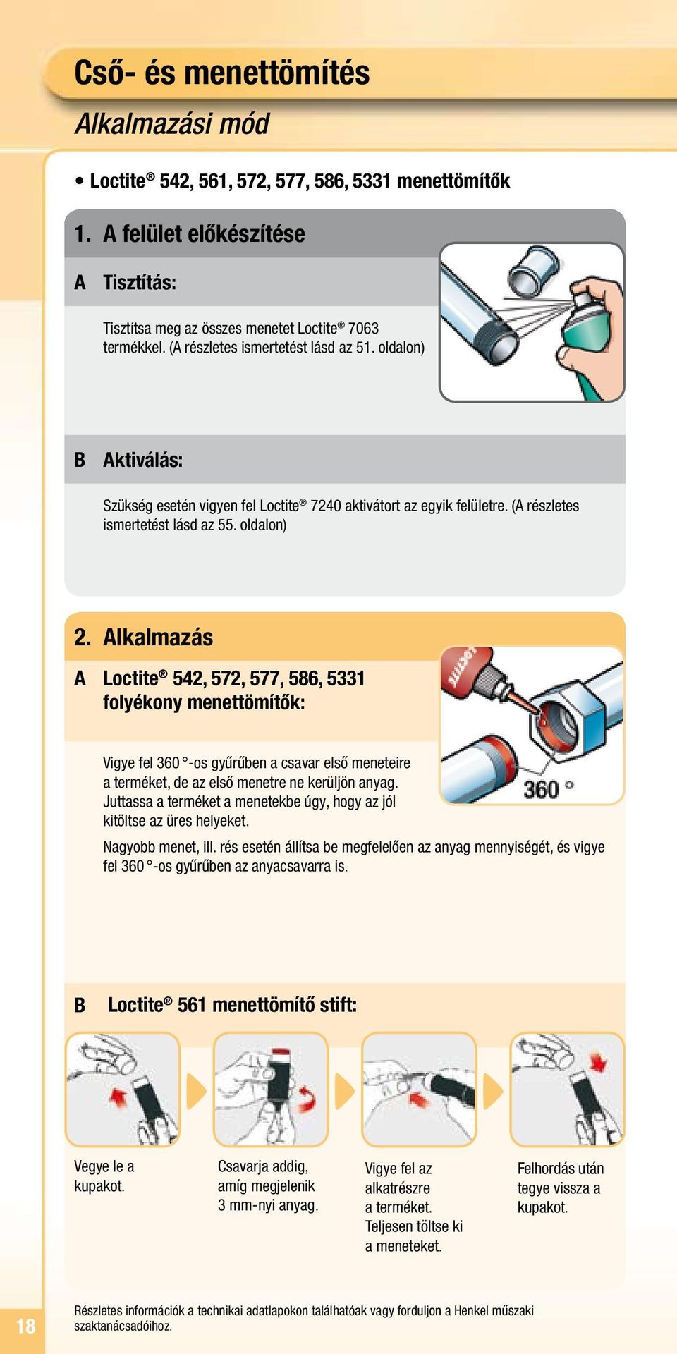 A Alkalmazás Loctite 542, 572, 577, 586, 5331 folyékony menettömítők: Vigye fel 360 -os gyűrűben a csavar első meneteire a terméket, de az első menetre ne kerüljön anyag.