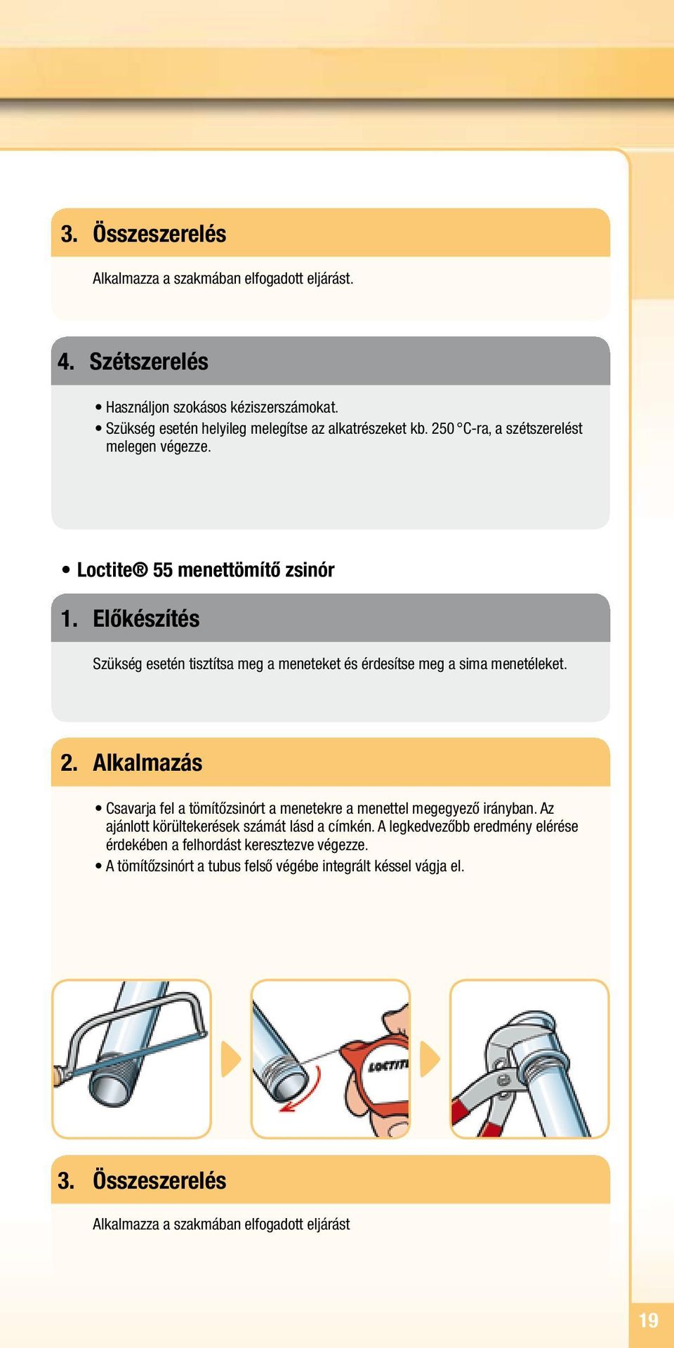 Alkalmazás Csavarja fel a tömítőzsinórt a menetekre a menettel megegyező irányban. Az ajánlott körültekerések számát lásd a címkén.