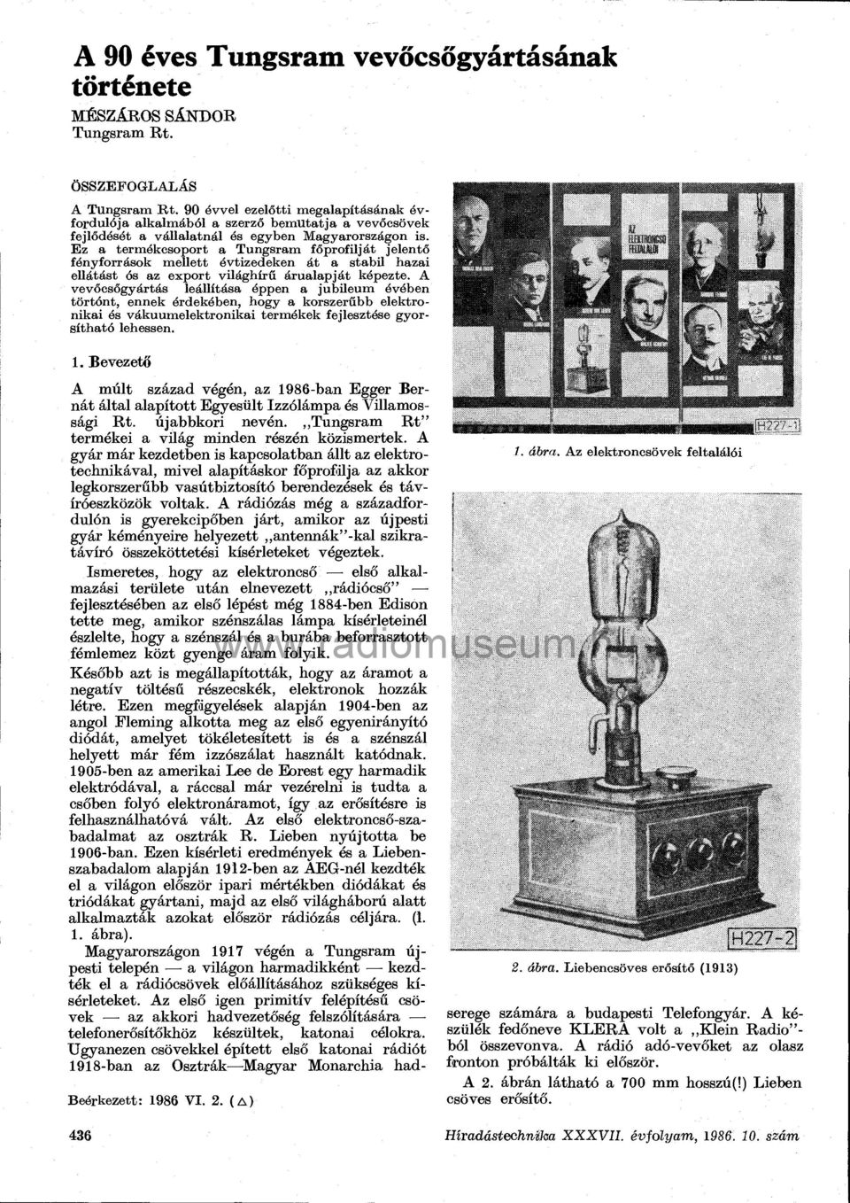 Ez a termékcsoport a Tungsram főprofilját jelentő fényforrások mellett évtizedeken át a stabil hazai ellátást ós az export világhírű árualapját képezte.
