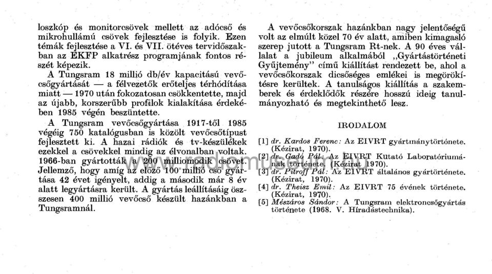 A Tungsram 18 millió db/év kapacitású vevőcsőgyártását a félvezetők erőteljes térhódítása miatt 1970 után fokozatosan csökkentette, majd az újabb, korszerűbb profilok kialakítása érdekében 1985 végén