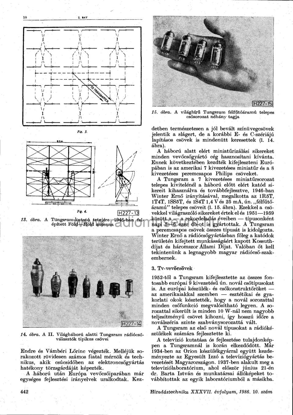 A Tungsram-kutató tetejére 1946-ban felépített Föld Hold antenna detben természetesen a jól bevált színüvegcsövek jelentik a slágert, de a korábbi E- és C-szériájú lapításos csövek is mindenütt