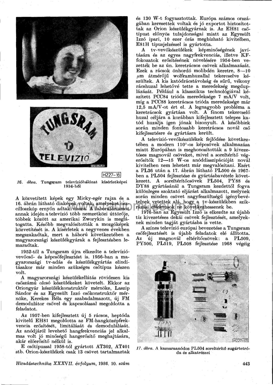A kísérletek a negyvenes években megszakadtak, mert a háború következtében a magyarországi készülékgyárak a fejlesztésben lemaradtak.