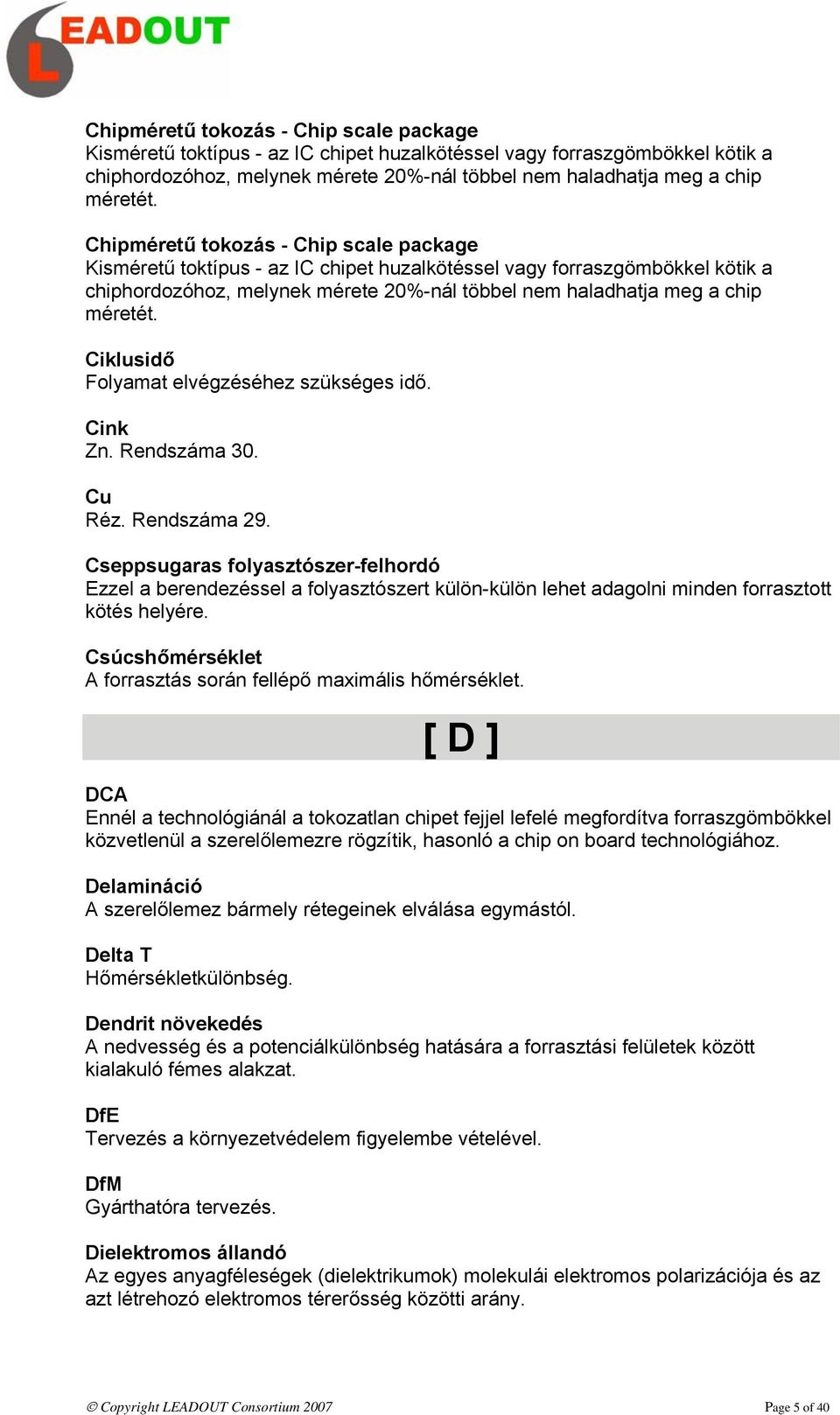 Cseppsugaras folyasztószer-felhordó Ezzel a berendezéssel a folyasztószert külön-külön lehet adagolni minden forrasztott kötés helyére.