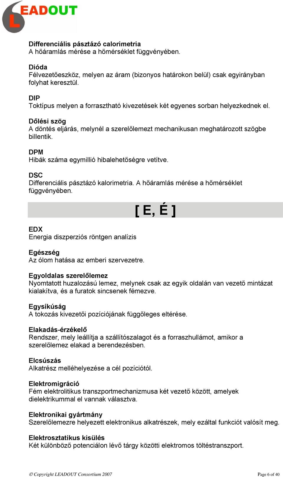 DPM Hibák száma egymillió hibalehetőségre vetítve. DSC Differenciális pásztázó kalorimetria. A hőáramlás mérése a hőmérséklet függvényében.