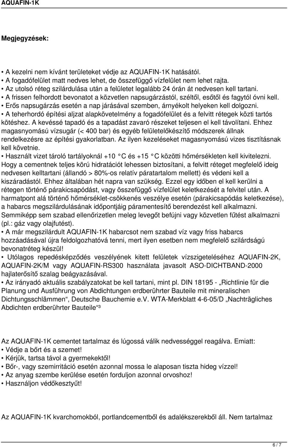 Erős napsugárzás esetén a nap járásával szemben, árnyékolt helyeken kell dolgozni. A teherhordó építési aljzat alapkövetelmény a fogadófelület és a felvitt rétegek közti tartós kötéshez.