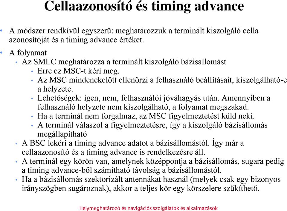 Lehetőségek: igen, nem, felhasználói jóváhagyás után. Amennyiben a felhasználó helyzete nem kiszolgálható, a folyamat megszakad. Ha a terminál nem forgalmaz, az MSC figyelmeztetést küld neki.