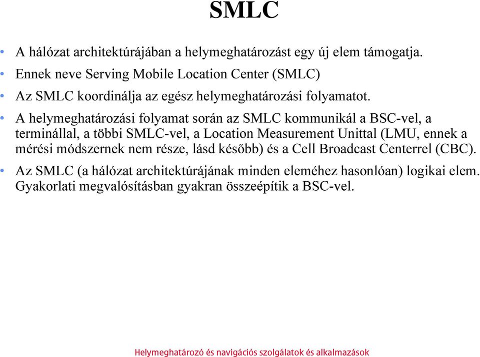 A helymeghatározási folyamat során az SMLC kommunikál a BSC-vel, a terminállal, a többi SMLC-vel, a Location Measurement Unittal (LMU,