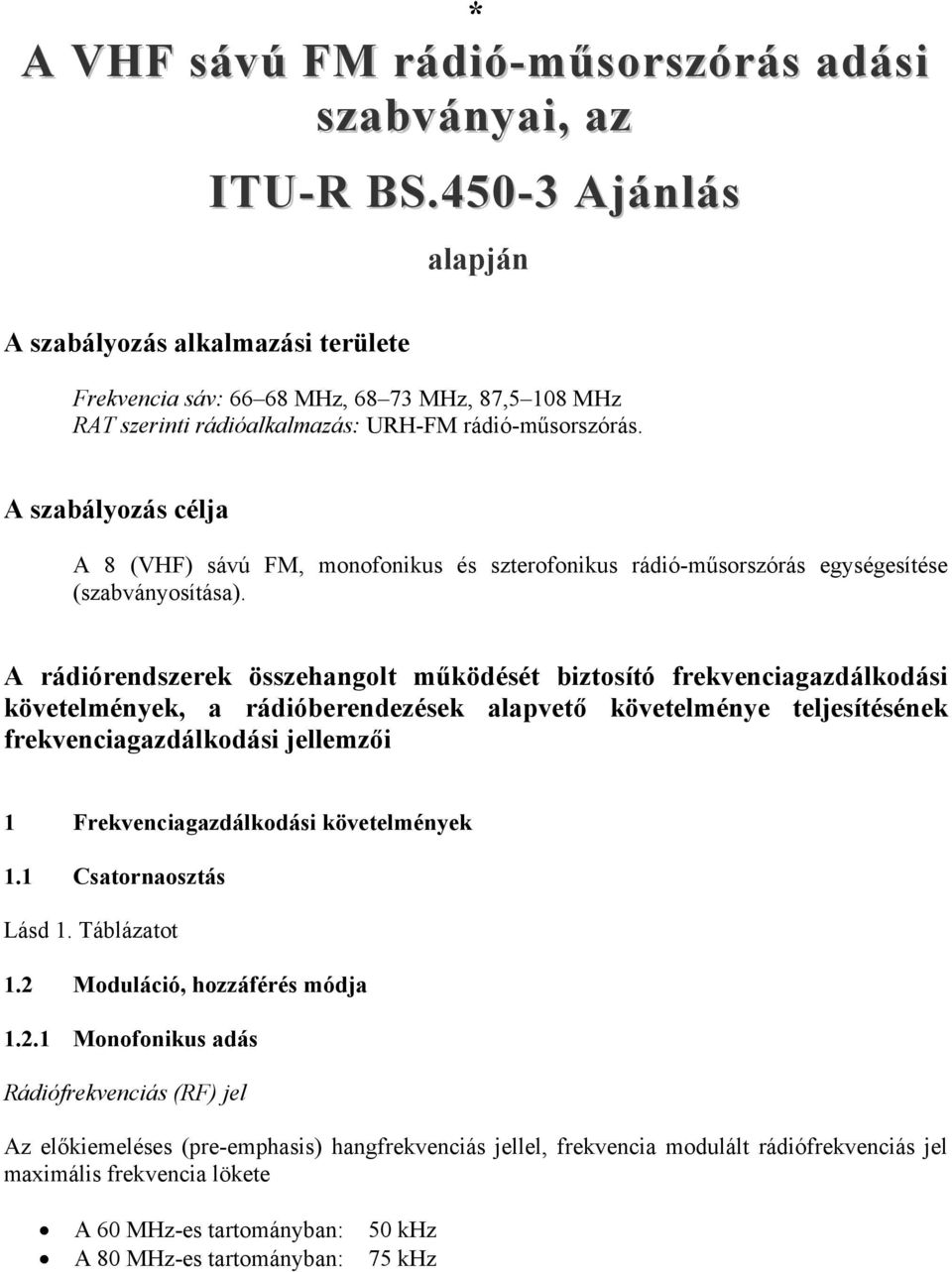 A szabályozás célja A 8 (VHF) sávú FM, monofonikus és szterofonikus rádió-műsorszórás egységesítése (szabványosítása).