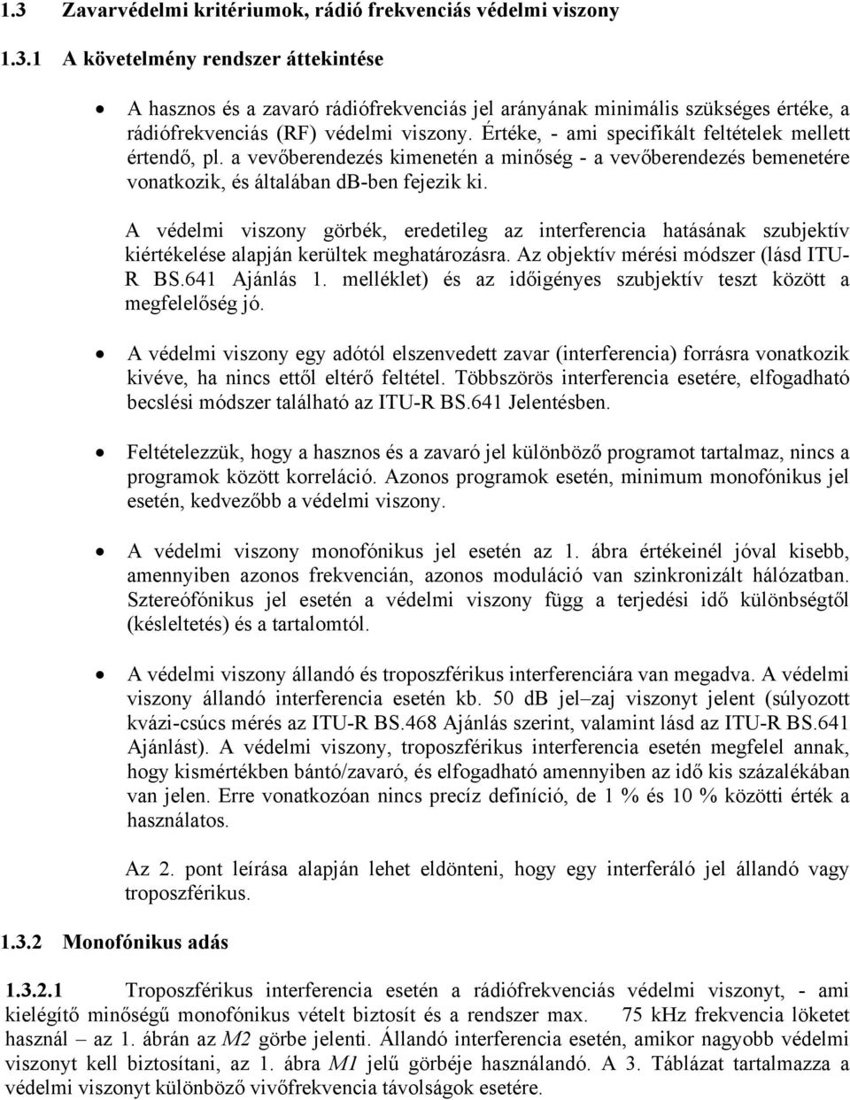 A védelmi viszony görbék, eredetileg az interferencia hatásának szubjektív kiértékelése alapján kerültek meghatározásra. Az objektív mérési módszer (lásd ITU- R BS.641 Ajánlás 1.