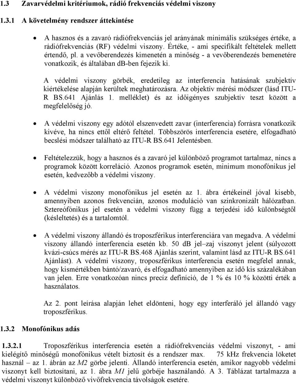 A védelmi viszony görbék, eredetileg az interferencia hatásának szubjektív kiértékelése alapján kerültek meghatározásra. Az objektív mérési módszer (lásd ITU- R BS.641 Ajánlás 1.