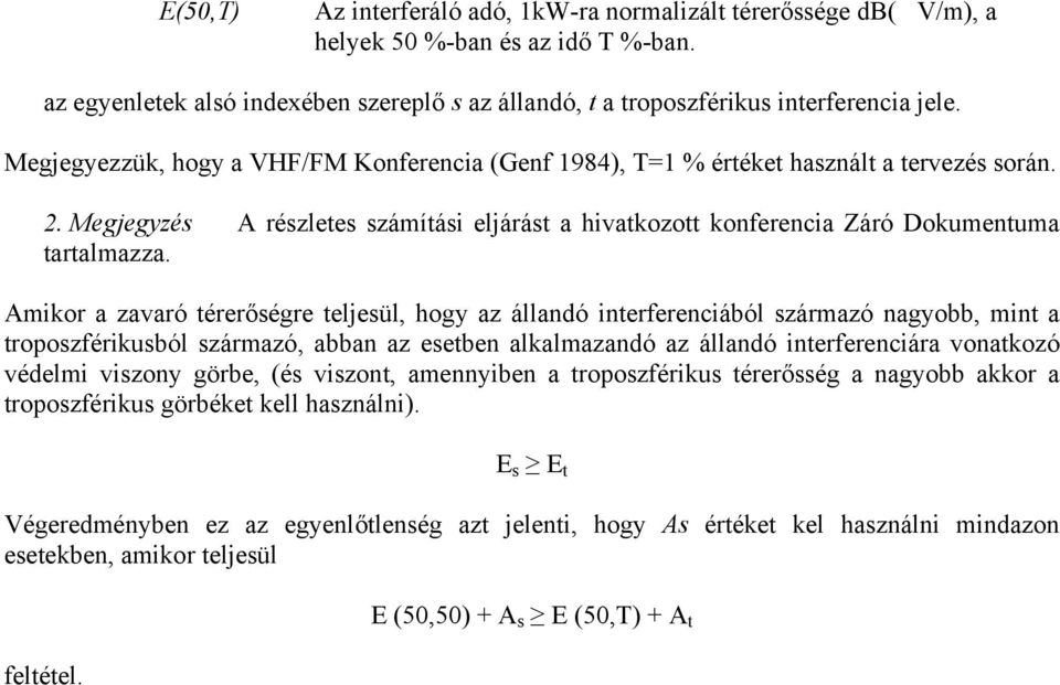 Amikor a zavaró térerőségre teljesül, hogy az állandó interferenciából származó nagyobb, mint a troposzférikusból származó, abban az esetben alkalmazandó az állandó interferenciára vonatkozó védelmi