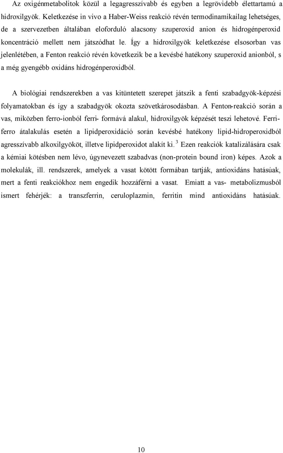 le. Így a hidroxilgyök keletkezése elsosorban vas jelenlétében, a Fenton reakció révén következik be a kevésbé hatékony szuperoxid anionból, s a még gyengébb oxidáns hidrogénperoxidból.