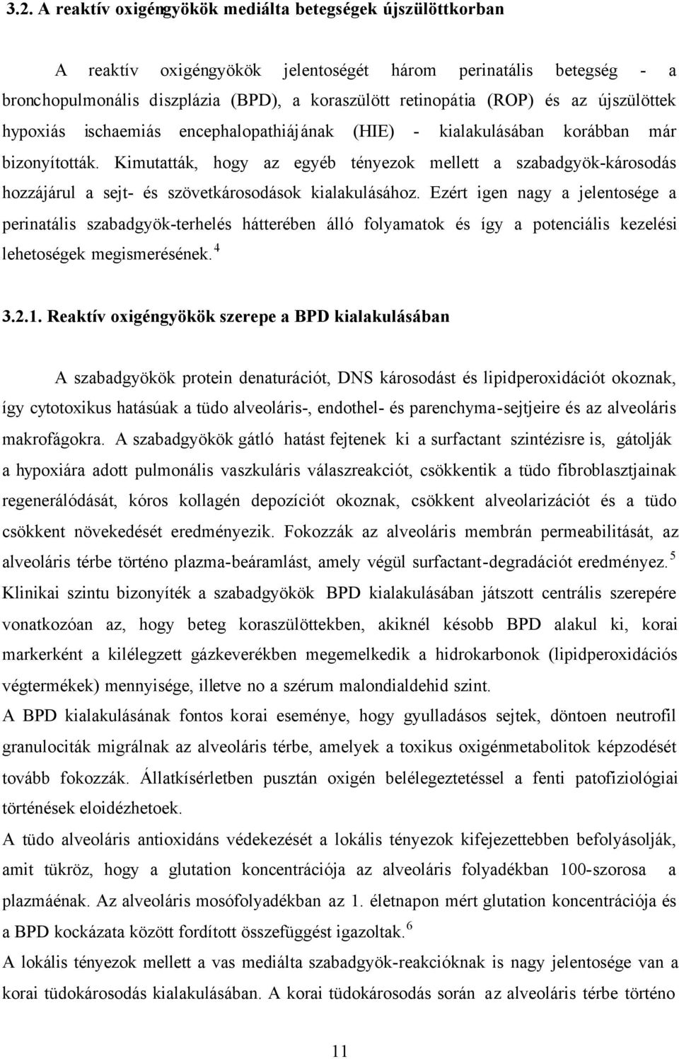 Kimutatták, hogy az egyéb tényezok mellett a szabadgyök-károsodás hozzájárul a sejt- és szövetkárosodások kialakulásához.