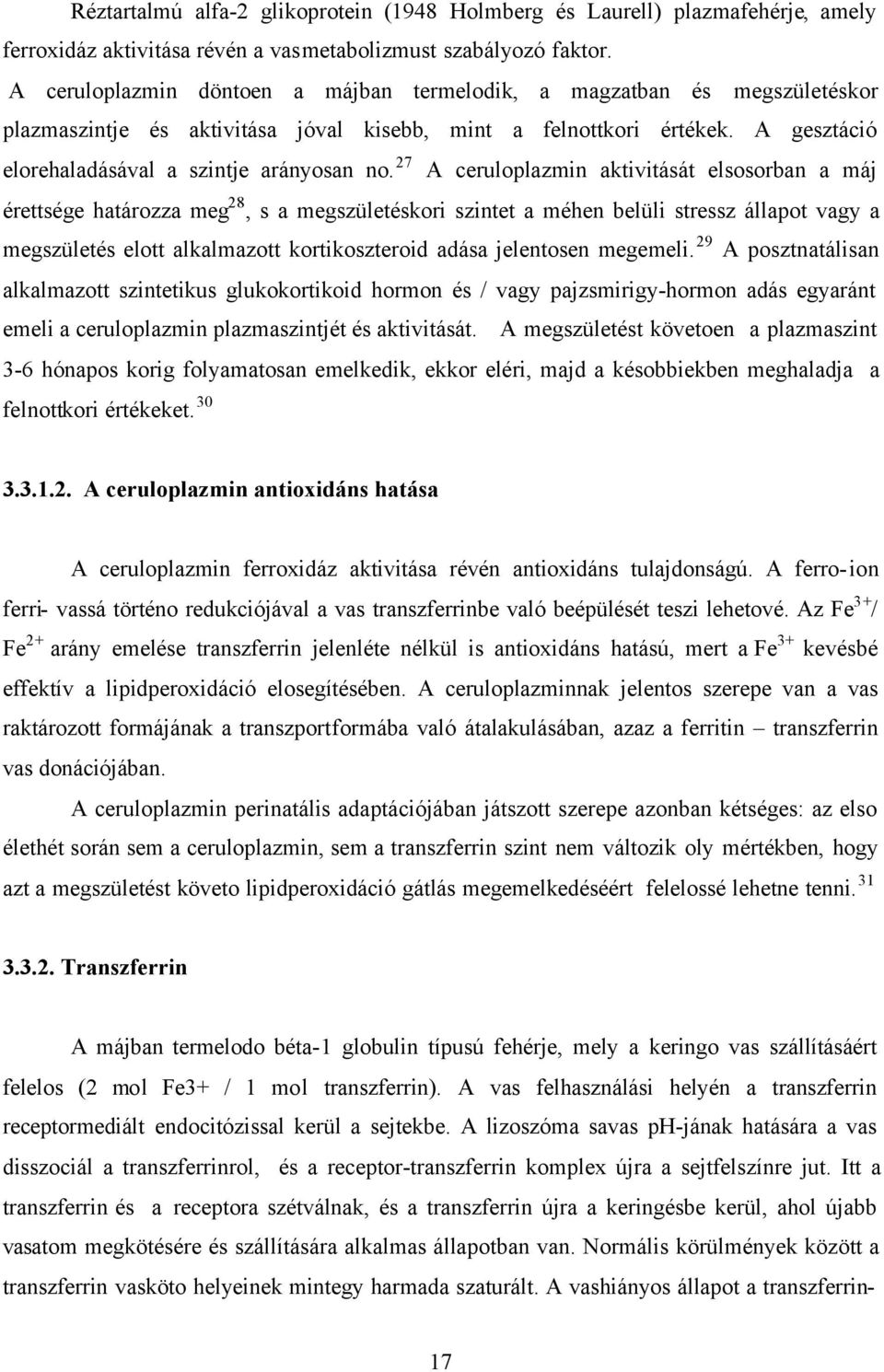27 A ceruloplazmin aktivitását elsosorban a máj érettsége határozza meg 28, s a megszületéskori szintet a méhen belüli stressz állapot vagy a megszületés elott alkalmazott kortikoszteroid adása