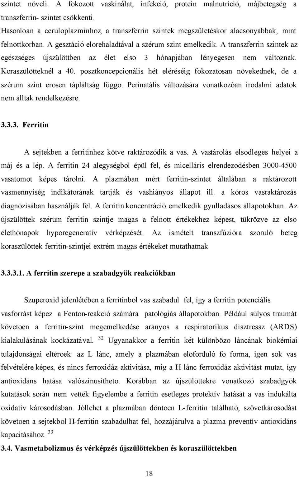 A transzferrin szintek az egészséges újszülöttben az élet elso 3 hónapjában lényegesen nem változnak. Koraszülötteknél a 40.