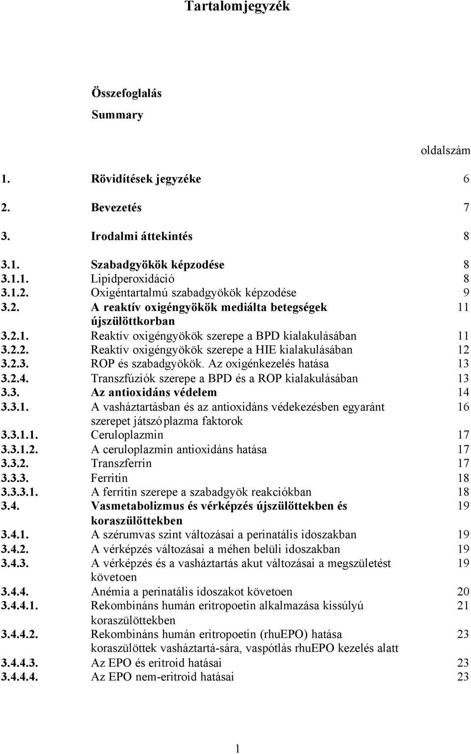 Az oxigénkezelés hatása 13 3.2.4. Transzfúziók szerepe a BPD és a ROP kialakulásában 13 3.3. Az antioxidáns védelem 14 3.3.1. A vasháztartásban és az antioxidáns védekezésben egyaránt 16 szerepet játszó plazma faktorok 3.