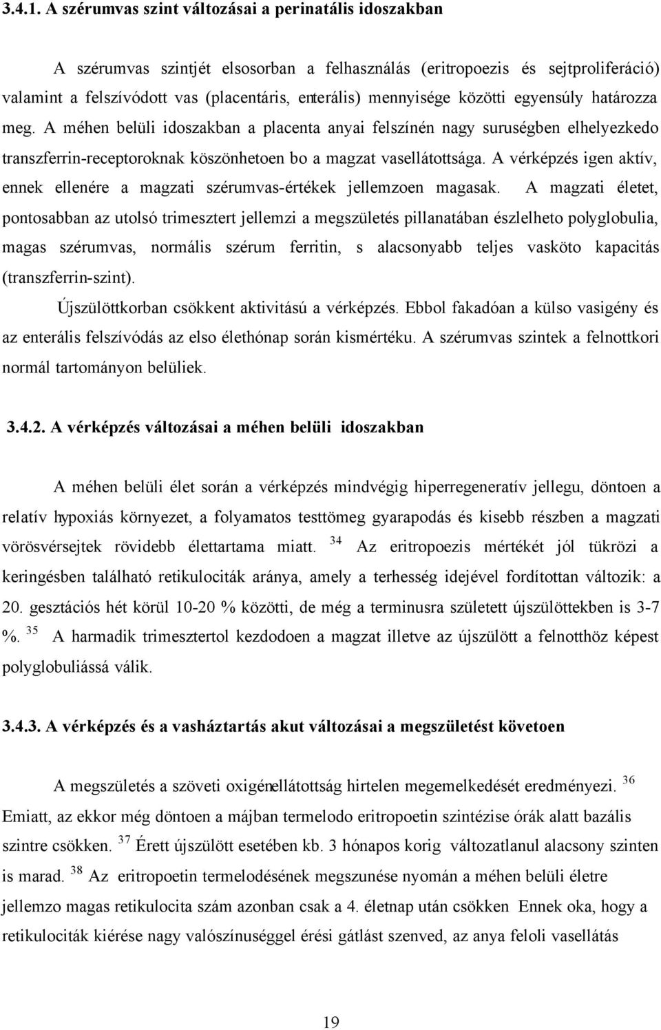 közötti egyensúly határozza meg. A méhen belüli idoszakban a placenta anyai felszínén nagy suruségben elhelyezkedo transzferrin-receptoroknak köszönhetoen bo a magzat vasellátottsága.