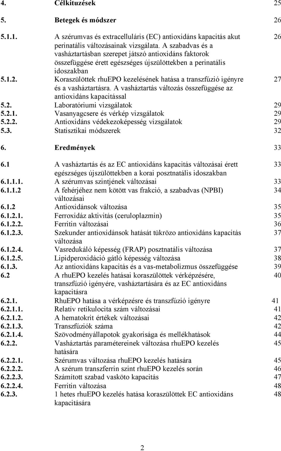 Koraszülöttek rhuepo kezelésének hatása a transzfúzió igényre 27 és a vasháztartásra. A vasháztartás változás összefüggése az antioxidáns kapacitással 5.2. Laboratóriumi vizsgálatok 29 5.2.1.