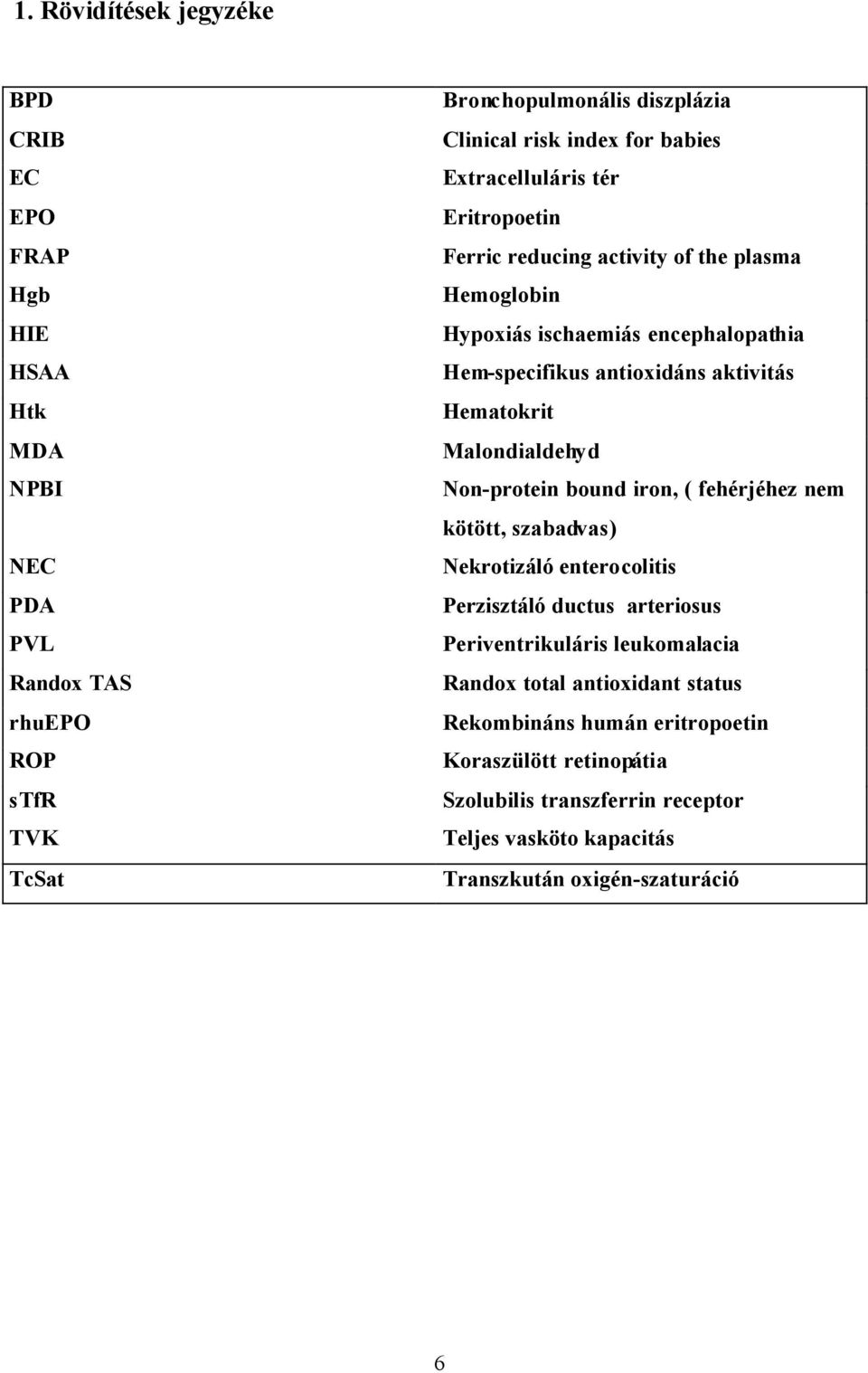 Hematokrit Malondialdehyd Non-protein bound iron, ( fehérjéhez nem kötött, szabadvas) Nekrotizáló enterocolitis Perzisztáló ductus arteriosus Periventrikuláris