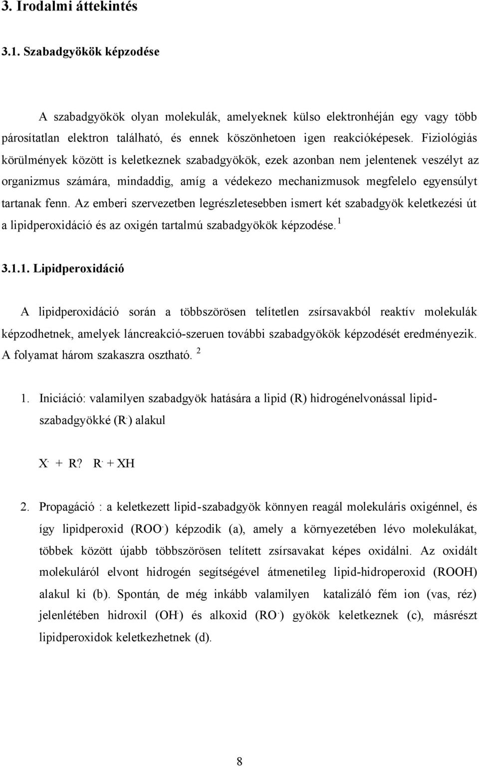 Fiziológiás körülmények között is keletkeznek szabadgyökök, ezek azonban nem jelentenek veszélyt az organizmus számára, mindaddig, amíg a védekezo mechanizmusok megfelelo egyensúlyt tartanak fenn.
