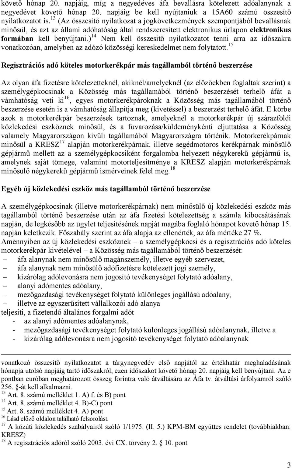 ) 14 Nem kell összesítő nyilatkozatot tenni arra az időszakra vonatkozóan, amelyben az adózó közösségi kereskedelmet nem folytatott.