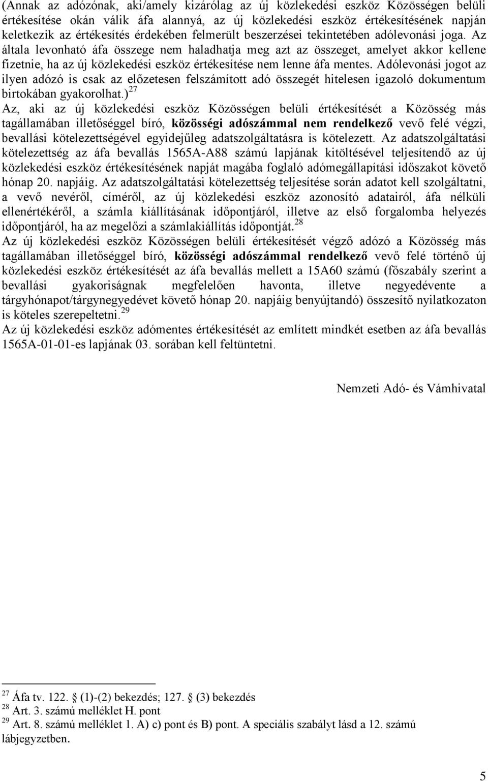 Az általa levonható áfa összege nem haladhatja meg azt az összeget, amelyet akkor kellene fizetnie, ha az új közlekedési eszköz értékesítése nem lenne áfa mentes.