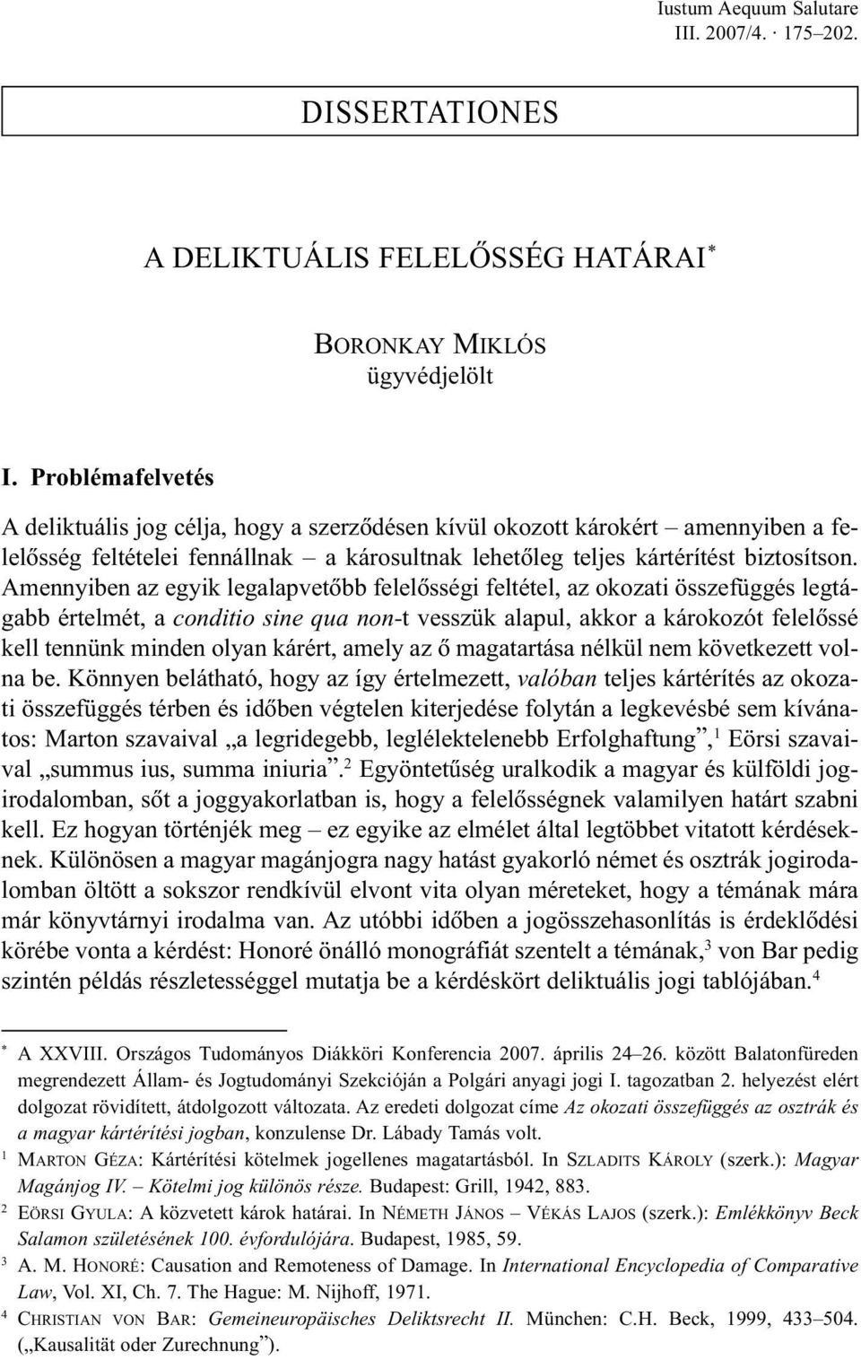 Amennyiben az egyik legalapvetõbb felelõsségi feltétel, az okozati összefüggés legtágabb értelmét, a conditio sine qua non-t vesszük alapul, akkor a károkozót felelõssé kell tennünk minden olyan