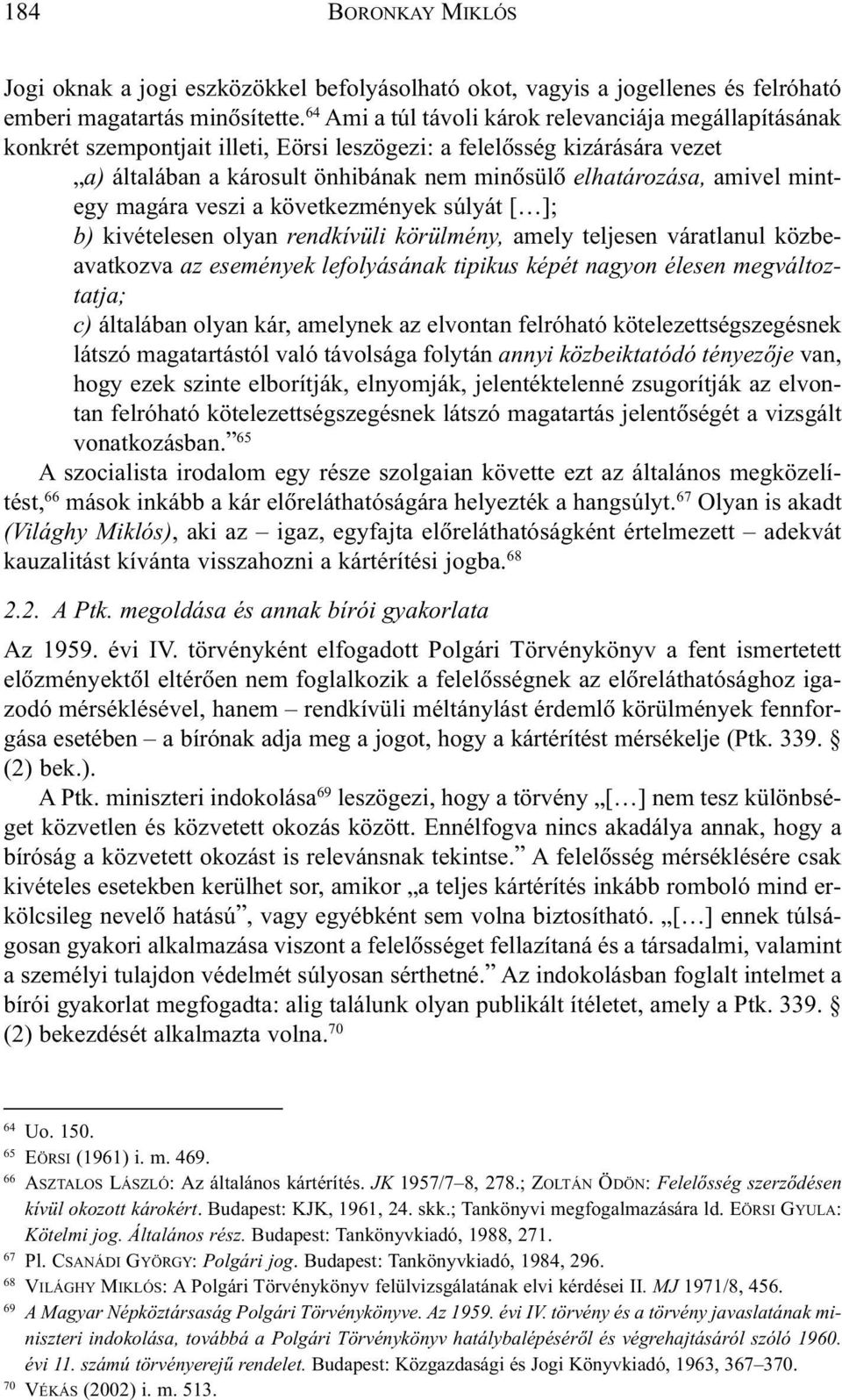 mintegy magára veszi a következmények súlyát [ ]; b) kivételesen olyan rendkívüli körülmény, amely teljesen váratlanul közbeavatkozva az események lefolyásának tipikus képét nagyon élesen